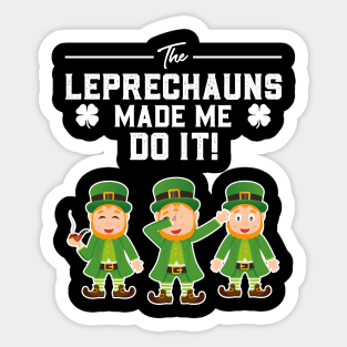 The Leprechauns Made Me Do It St Patricks Day Sticker